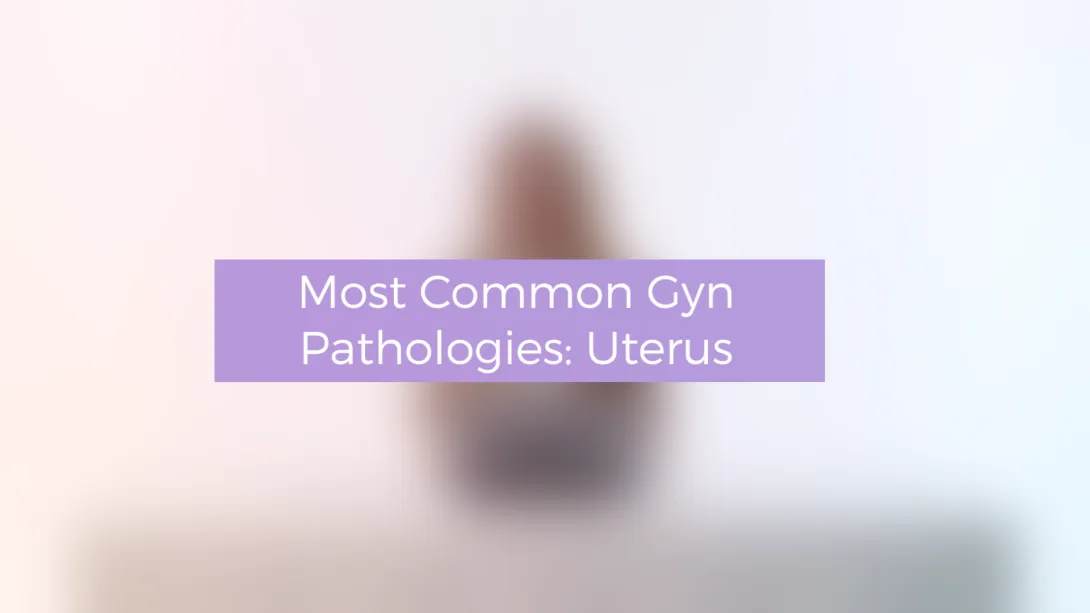 Most Common Gyn Pathologies: Uterus