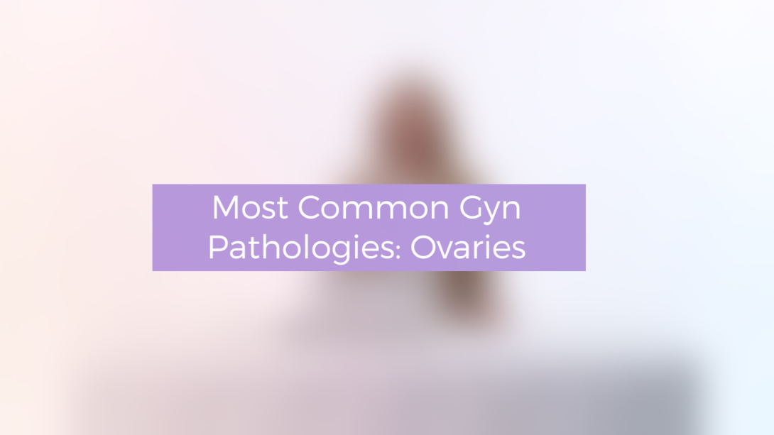 Most Common Gyn Pathologies: Ovaries